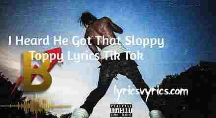I Heard He Got That Sloppy Toppy Lyrics Tik Tok | Sloppy Toppy Tik Tok Lyrics