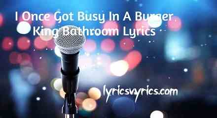 I Once Got Busy In A Burger King Bathroom Lyrics
