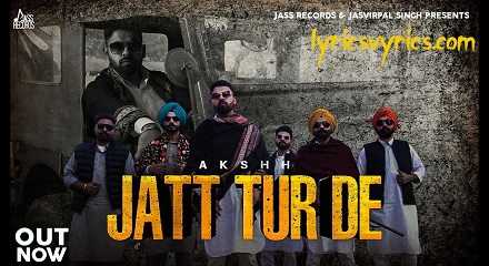 Jatt Tur De Lyrics Akshh