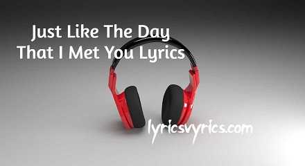 Just Like The Day That I Met You Lyrics