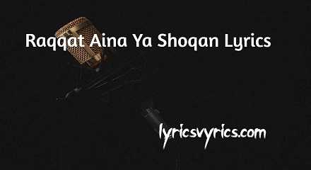 Raqqat Aina Ya Shoqan Lyrics
