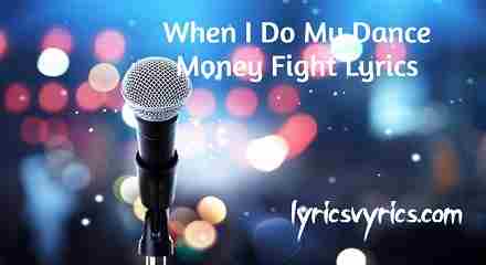 When I Do My Dance Money Fight Lyrics