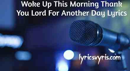 Woke Up This Morning Thank You Lord For Another Day Lyrics