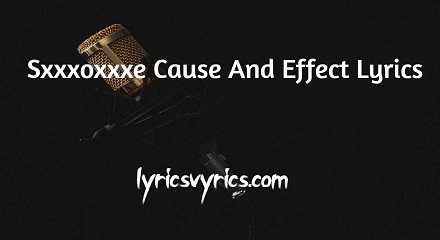 Sxxxoxxxe Cause And Effect Lyrics