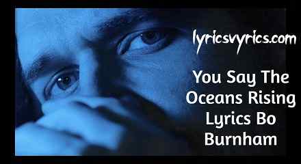 You Say The Oceans Rising Lyrics Bo Burnham