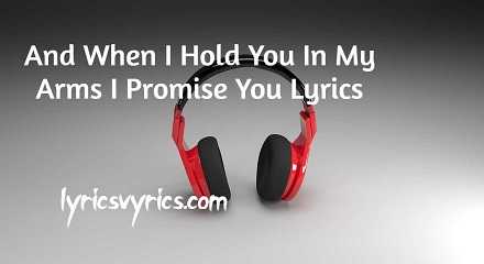 And When I Hold You In My Arms I Promise You Lyrics