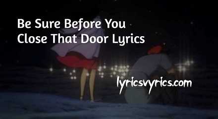 Be Sure Before You Close That Door Lyrics