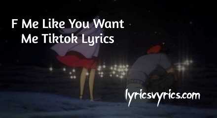 F Me Like You Want Me Tiktok Lyrics