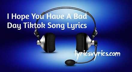 I Hope You Have A Bad Day Tiktok Song Lyrics