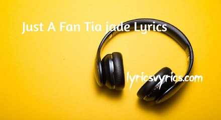 Just A Fan Tia jade Lyrics