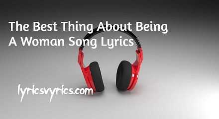 The Best Thing About Being A Woman Song Lyrics