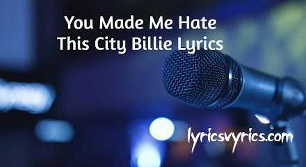 You Made Me Hate This City Billie Lyrics
