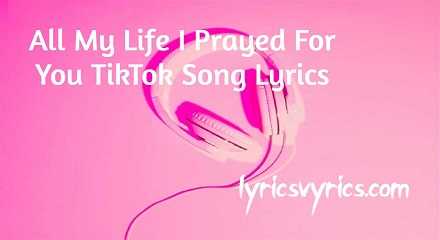 All My Life I Prayed For You TikTok Song Lyrics