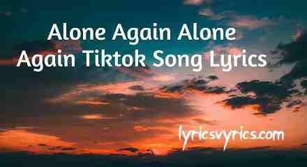 Alone Again Alone Again Tiktok Song Lyrics