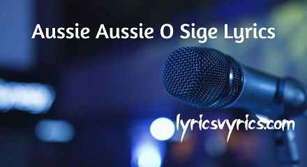 Aussie Aussie O Sige Lyrics