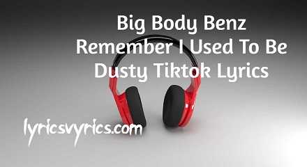 Big Body Benz Remember I Used To Be Dusty Tiktok Lyrics