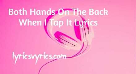 Both Hands On The Back When I Tap It Lyrics