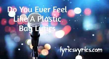 Do You Ever Feel Like A Plastic Bag Lyrics
