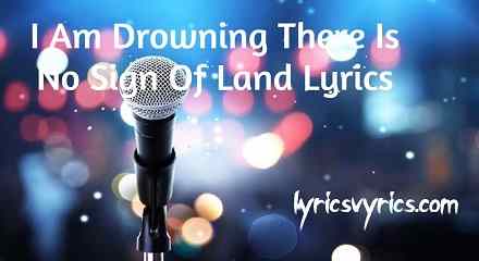 I Am Drowning There Is No Sign Of Land Lyrics