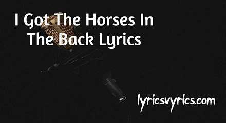 I Got The Horses In The Back Lyrics
