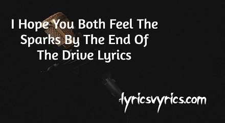 I Hope You Both Feel The Sparks By The End Of The Drive Lyrics