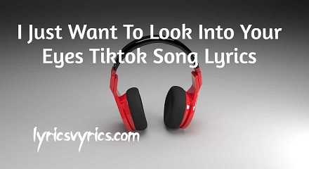 I Just Want To Look Into Your Eyes Tiktok Song Lyrics