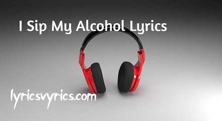 I Sip My Alcohol Lyrics