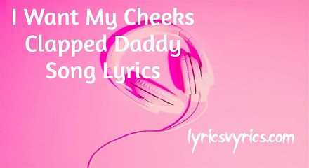 I Want My Cheeks Clapped Daddy Song Lyrics