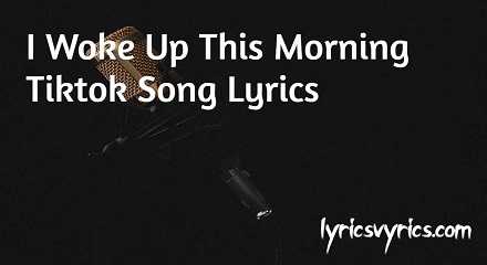 I Woke Up This Morning Tiktok Song Lyrics