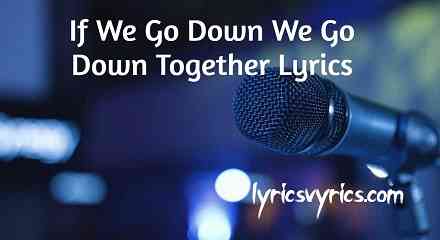 If We Go Down We Go Down Together Lyrics