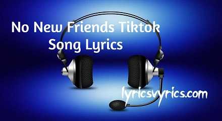 No New Friends Tiktok Song Lyrics