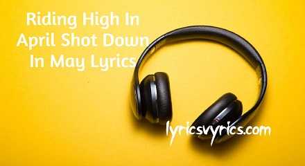 Riding High In April Shot Down In May Lyrics