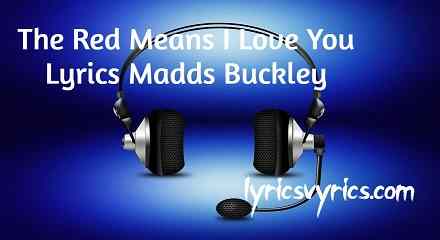 The Red Means I Love You Lyrics Madds Buckley