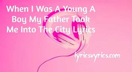 When I Was A Young A Boy My Father Took Me Into The City Lyrics