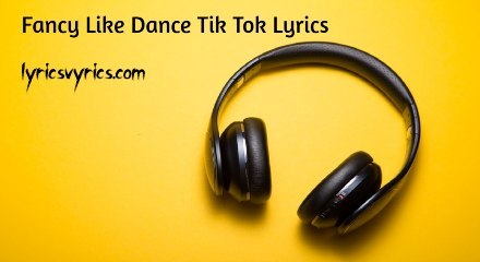 Fancy Like Dance Tik Tok Lyrics