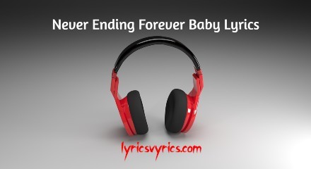 Never Ending Forever Baby Lyrics