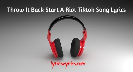 Throw It Back Start A Riot Tiktok Song Lyrics