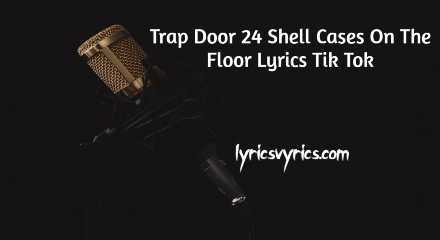 Trap Door 24 Shell Cases On The Floor Lyrics Tik Tok