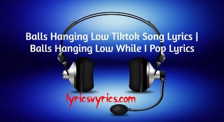 Balls Hanging Ow Tiktok Song Lyrics | Balls Hanging Low While I Pop Lyrics