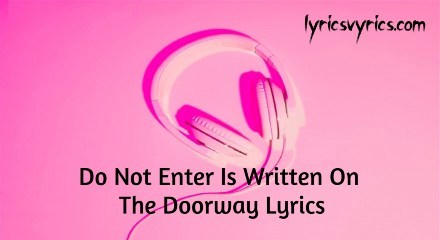 Do Not Enter Is Written On The Doorway Lyrics