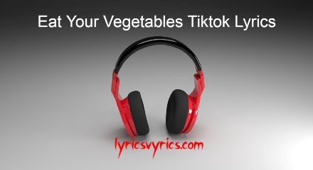 Eat Your Vegetables Tiktok Lyrics