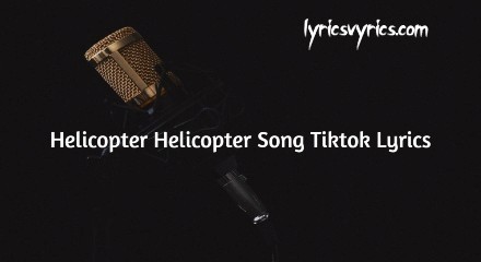 Helicopter Helicopter Song Tiktok Lyrics