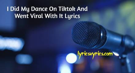 I Did My Dance On Tiktok And Went Viral With It Lyrics