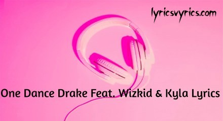 One Dance Drake Feat. Wizkid & Kyla Lyrics