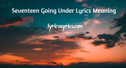 Seventeen Going Under Lyrics Meaning