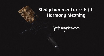 Sledgehammer Lyrics Fifth Harmony Meaning