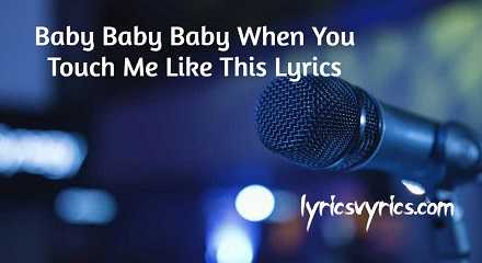 Baby Baby Baby When You Touch Me Like This Lyrics