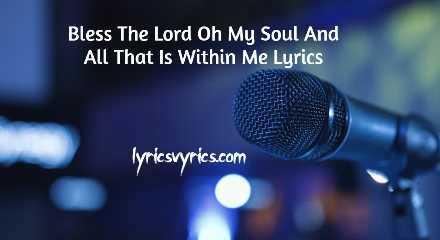 Bless The Lord Oh My Soul And All That Is Within Me Lyrics