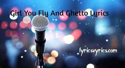Girl You Fly And Ghetto Lyrics