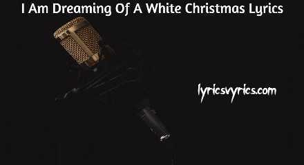 I Am Dreaming Of A White Christmas Lyrics